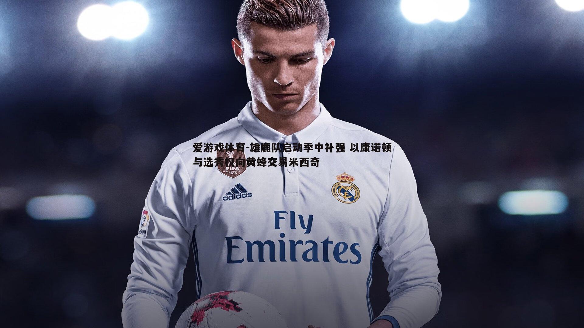 雄鹿队启动季中补强 以康诺顿与选秀权向黄蜂交易米西奇