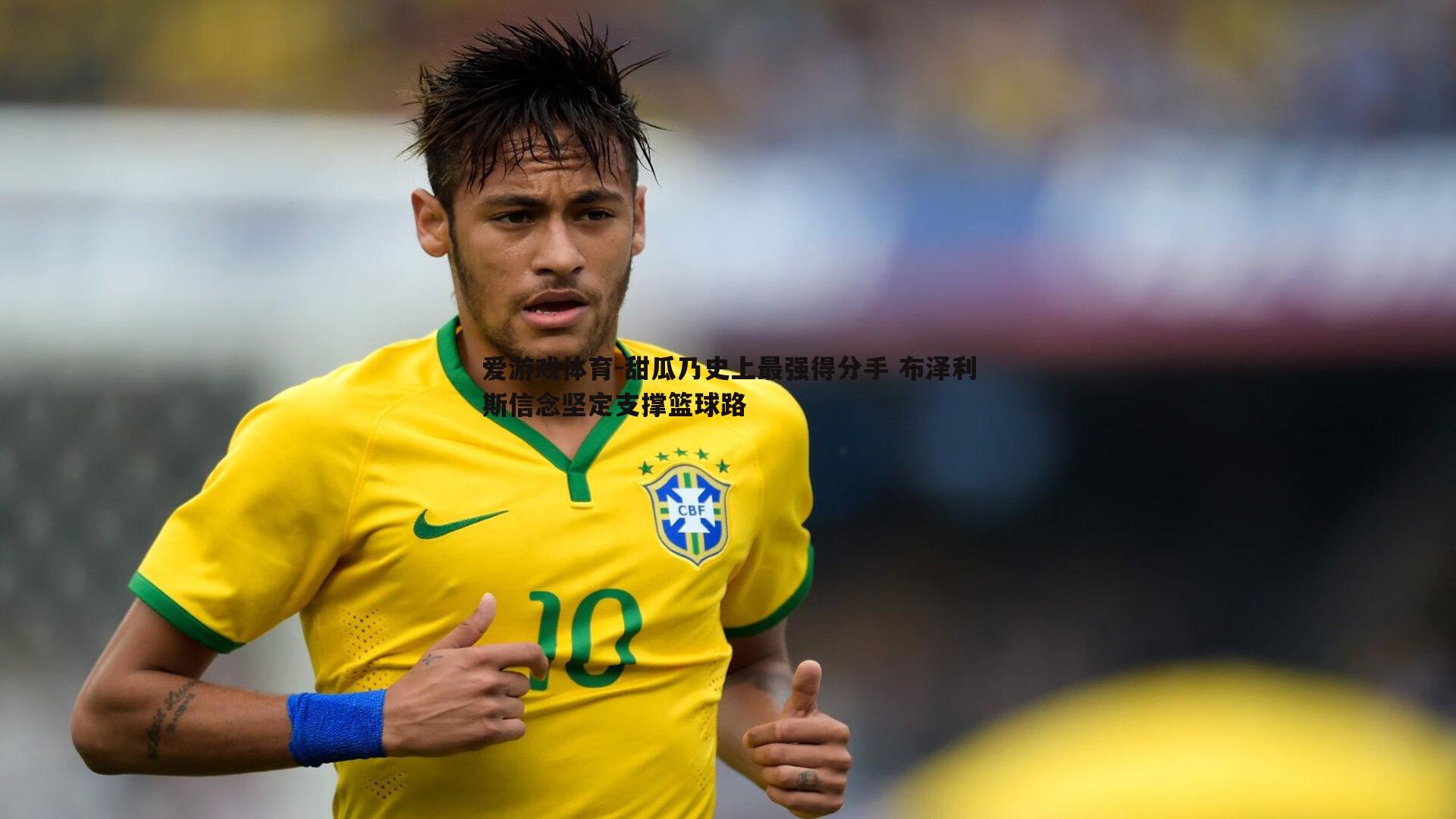 爱游戏体育-甜瓜乃史上最强得分手 布泽利斯信念坚定支撑篮球路