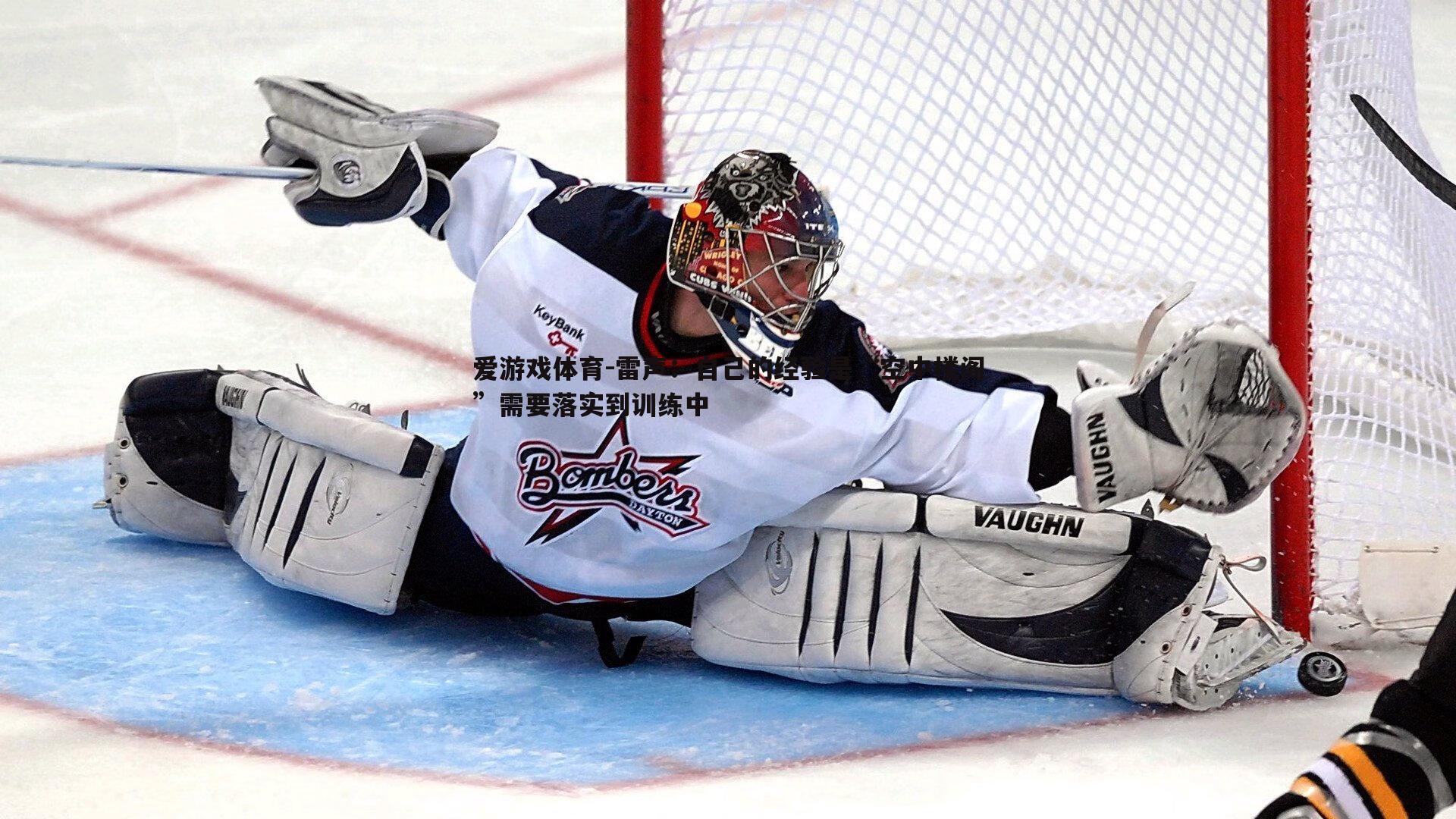 爱游戏体育-雷声：自己的经验是“空中楼阁”需要落实到训练中